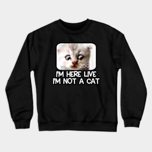 IM HERE LIVE IM NOT A CAT FUNNY Crewneck Sweatshirt